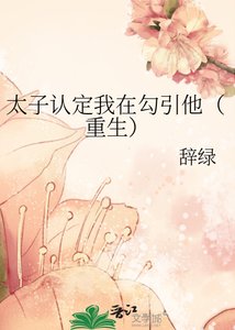 《太子認定我在勾引他(重生)》