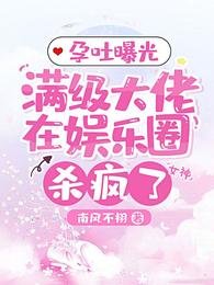 孕吐曝光，滿級大佬在娛樂圈殺瘋了