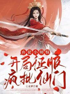 《棄徒小師妹:開局征服瘋批仙門》